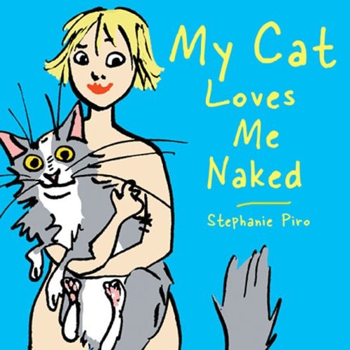My Cat Loves Me Naked — Stephanie Piro