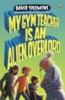 My Gym Teacher Is an Alien Overlord — David Solomons