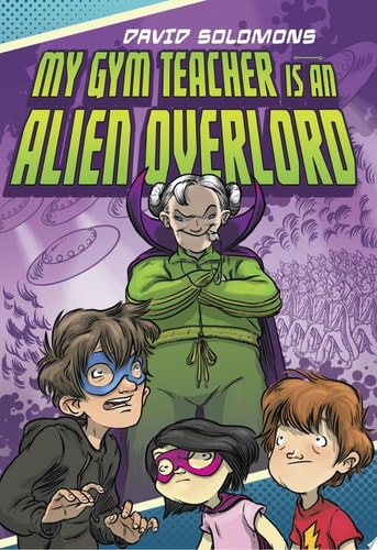 My Gym Teacher Is an Alien Overlord — David Solomons