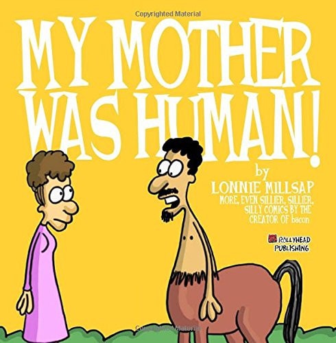 My Mother Was Human! More Even Sillier, Sillier, Silly Comics, by the Creator of Bacon — Lonnie Millsap, 3rd