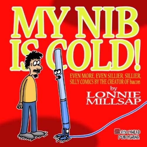 My Nib Is Cold! Even More, Even Sillier, Sillier, Silly Comics by the Creator of Bacon — Lonnie Millsap, 3rd
