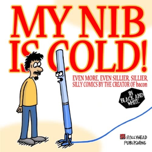 My Nib Is Cold! in Black and White Even More, Even Sillier, Sillier, Silly Comics by the Creator of Bacon — Lonnie Millsap, 3rd