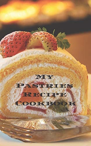 My Pastries Recipe Cookbook Create Your Own Pastries Recipe Cookbook with All Your Irish Favorite Recipes in a 5 X8 100 Pages, Personalized Main Page & Indexes. Makes a Great Gift for Yourself, That Irish Chef in Your Life, Relatives & Friends — Andrew Serpe