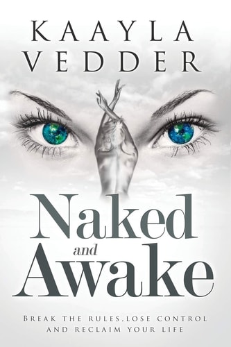 Naked and Awake Break The Rules, Lose Control and Reclaim Your Life — Kaayla Vedder