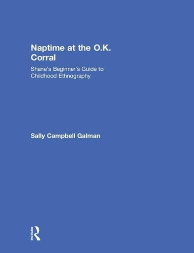 Naptime at the O.K. Corral Shane’s Beginner’s Guide to Childhood Ethnography — Sally Campbell Galman