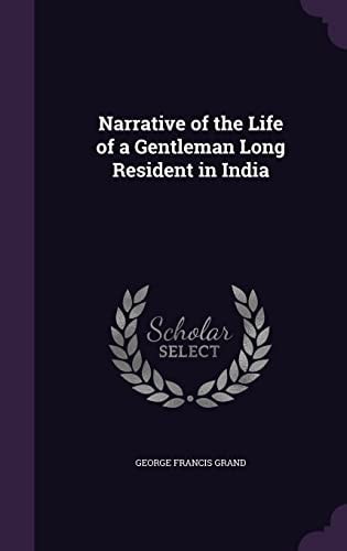Narrative of the Life of a Gentleman Long Resident in India — George Francis Grand