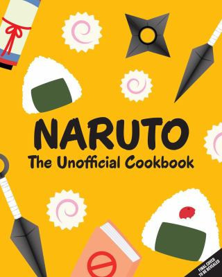 Naruto: The Unofficial Cookbook [Reel Ink Press] (Naruto Cookbook, Anime Cookbook, Naruto Book, Anime Tie-In) — Danielle Baghernejad