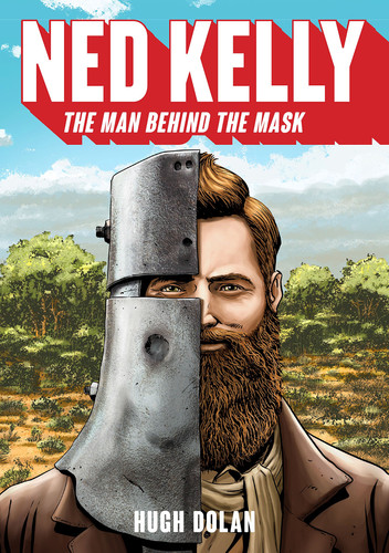 Ned Kelly The Man Behind the Mask — Hugh Dolan