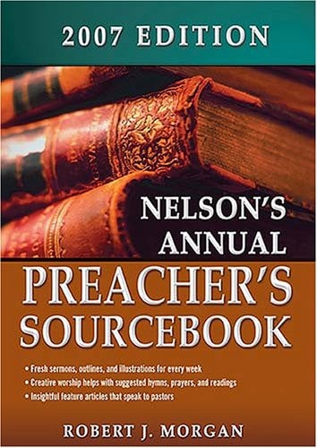 Nelson’s Annual Preacher’s Ministry Sourcebook — Robert J. Morgan