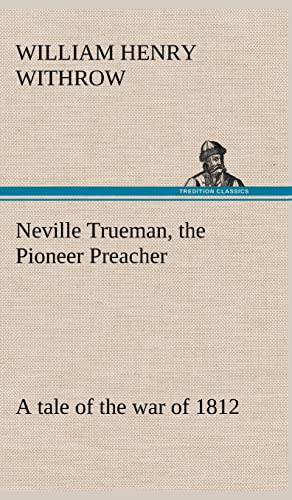 Neville Trueman, the Pioneer Preacher : a Tale of the War of 1812 — William Henry Withrow