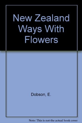 New Zealand Ways with Flowers — Eileen Dobson