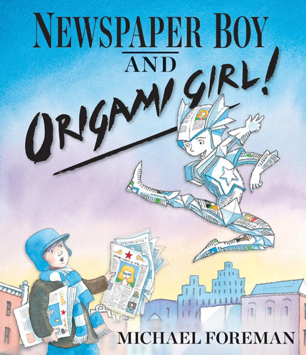 Newspaper Boy and Origami Girl! — Michael Foreman
