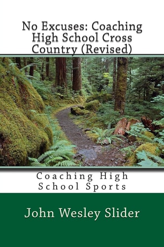 No Excuses: Coaching High School Cross Country (Revised) Coaching High School Sports — JOHN WESLEY. SLIDER