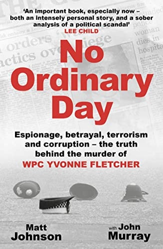 No Ordinary Day Espionage, Betrayal, Terrorism and Corruption – the Truth Behind the Murder of WPC Yvonne Fletcher — John Murray