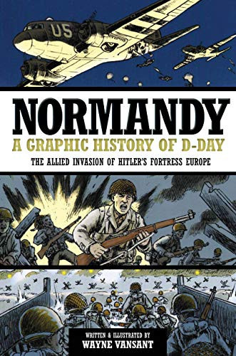 Normandy, a Graphic History of D-Day The Allied Invasion of Hitler’s Fortress Europe — Vansant, Wayne
