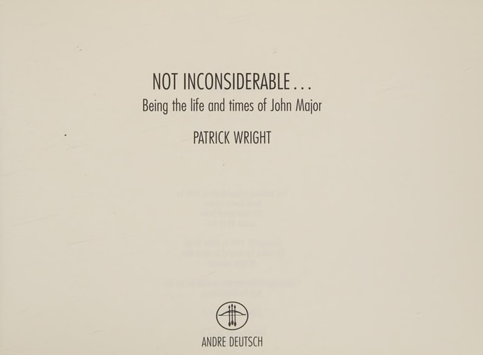 Not Inconsiderable Being the Life and Times of John Major — Patrick Wright