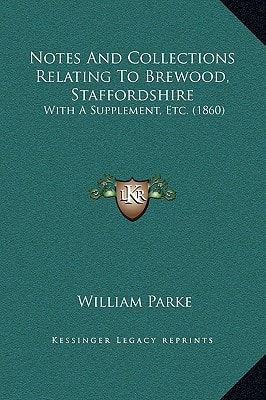 Notes And Collections Relating To Brewood, Staffordshire: With A Supplement, Etc. (1860) — Parke, William