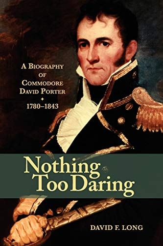Nothing Too Daring A Biography of Commodore David Porter, 1780-1843 — David F. Long