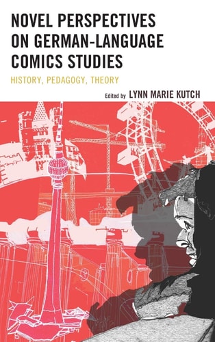 Novel Perspectives on German-Language Comics Studies History, Pedagogy, Theory — Lynn M. Kutch