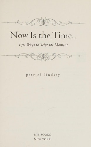 Now is the Time 170 Ways to Seize the Moment — Patrick Lindsay