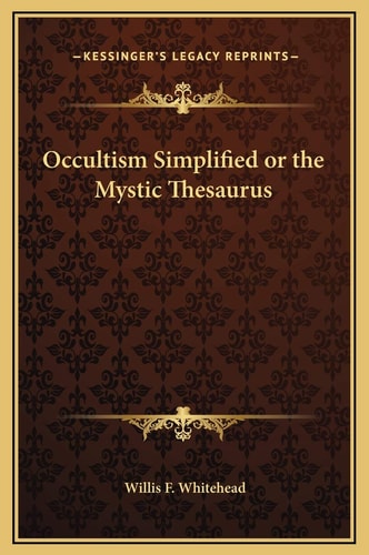 Occultism Simplified or the Mystic Thesaurus — Whitehead, Willis F.