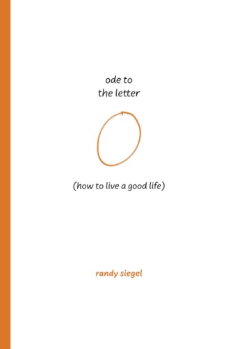 Ode to the Letter O (how to Live a Good Life) — Randy Siegel