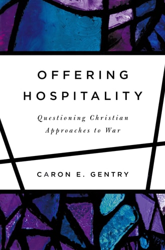Offering Hospitality Questioning Christian Approaches to War — Caron E. Gentry