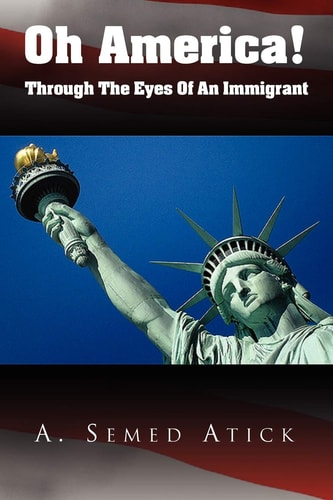 Oh America! Through the Eyes of an Immigrant — A. Semed Atick
