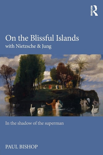 On the Blissful Islands with Nietzsche & Jung In the Shadow of the Superman — Paul Bishop