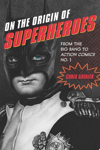 On the Origin of Superheroes — Chris Gavaler