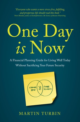 One Day Is Now A Financial Planning Guide for Living Well Today Without Sacrificing Your Future Security — Martin Turbin