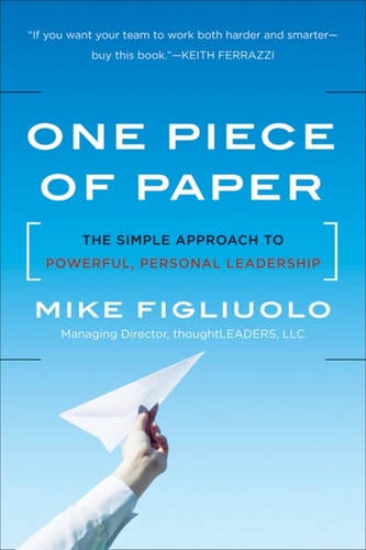 One Piece of Paper: The Simple Approach to Powerful, Personal Leadership — Mike Figliuolo