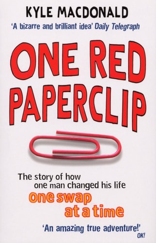 One Red Paperclip The Story of How One Man Changed His Life One Swap at a Time — Kyle MacDonald