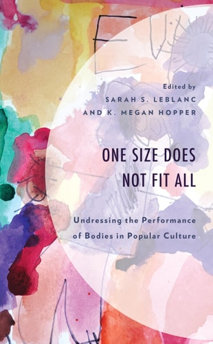 One Size Does Not Fit All Undressing the Performance of Bodies in Popular Culture — K. Megan Hopper
