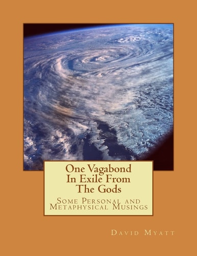 One Vagabond In Exile From The Gods Some Personal and Metaphysical Musings — David Myatt