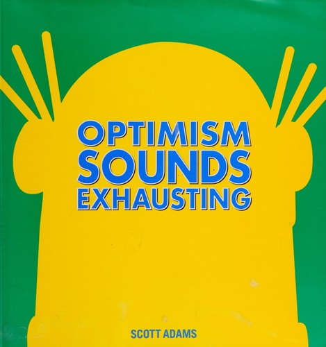 Optimism Sounds Exhausting — Scott Adams
