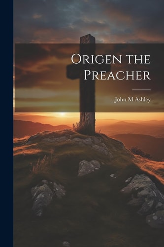Origen the Preacher — John M. Ashley