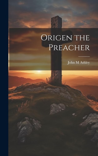 Origen the Preacher — John M. Ashley