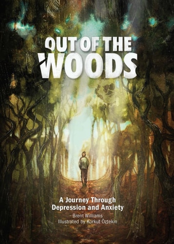 Out of the Woods A Journey Through Depression and Anxiety — Brent Williams