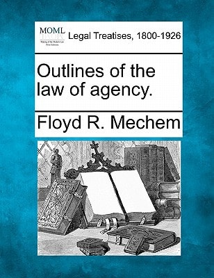 Outlines of the law of agency. — Mechem, Floyd R.