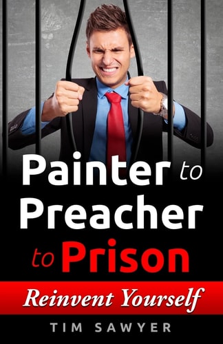 Painter to Preacher to Prison Reinvent Yourself — Tim Sawyer