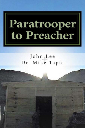 Paratrooper to Preacher The Story of One Ordinary Man, Serving an Extraordinary God. — Mike Tapia