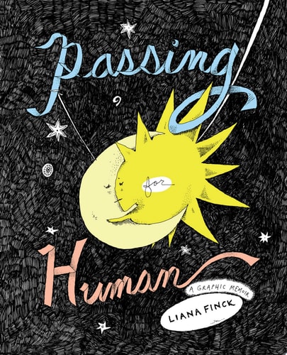 Passing for Human A Graphic Memoir — Liana Finck
