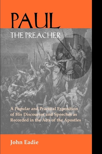 Paul the Preacher Discourses and Speeches in Acts — John Eadie