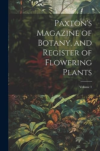 Paxton’s Magazine of Botany, and Register of Flowering Plants; Volume 1 — Anonymous