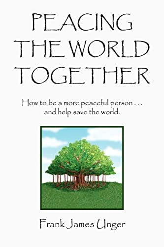 Peacing the World Together — Frank James Unger