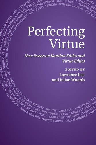 Perfecting Virtue New Essays on Kantian Ethics and Virtue Ethics — Lawrence Jost