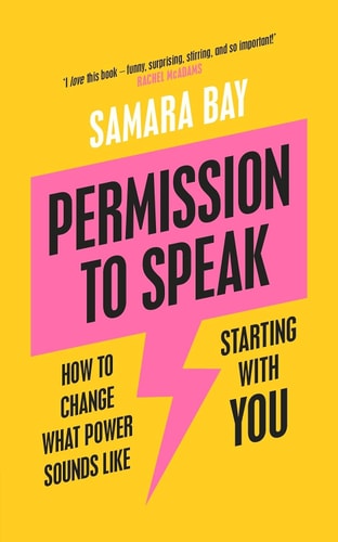 Permission to Speak How to Use Your Voice to Get What You Want — Samara Bay