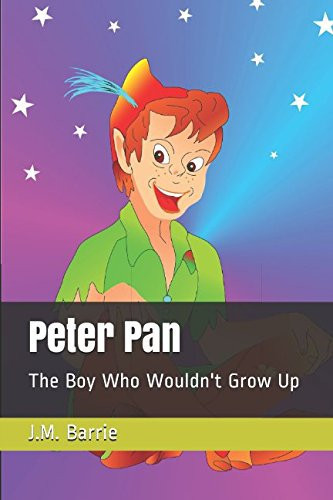 Peter Pan The Boy Who Wouldn’t Grow Up — J. M. Barrie
