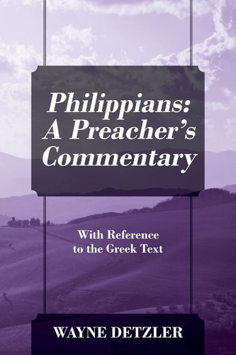 Philippians A Preacher’s Commentary: With Reference to the Greek Text — Wayne Detzler